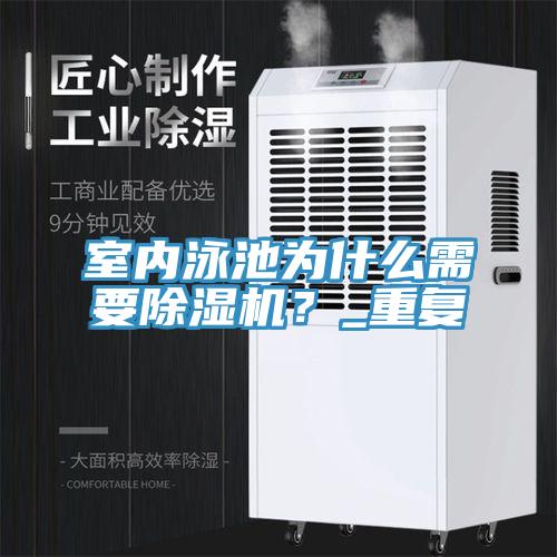 室內泳池為什么需要除濕機？_重復