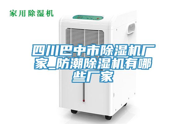 四川巴中市除濕機廠(chǎng)家_防潮除濕機有哪些廠(chǎng)家