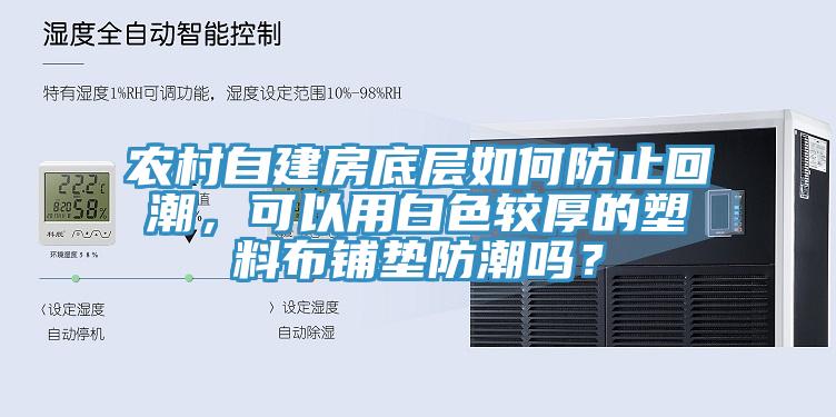 農村自建房底層如何防止回潮，可以用白色較厚的塑料布鋪墊防潮嗎？