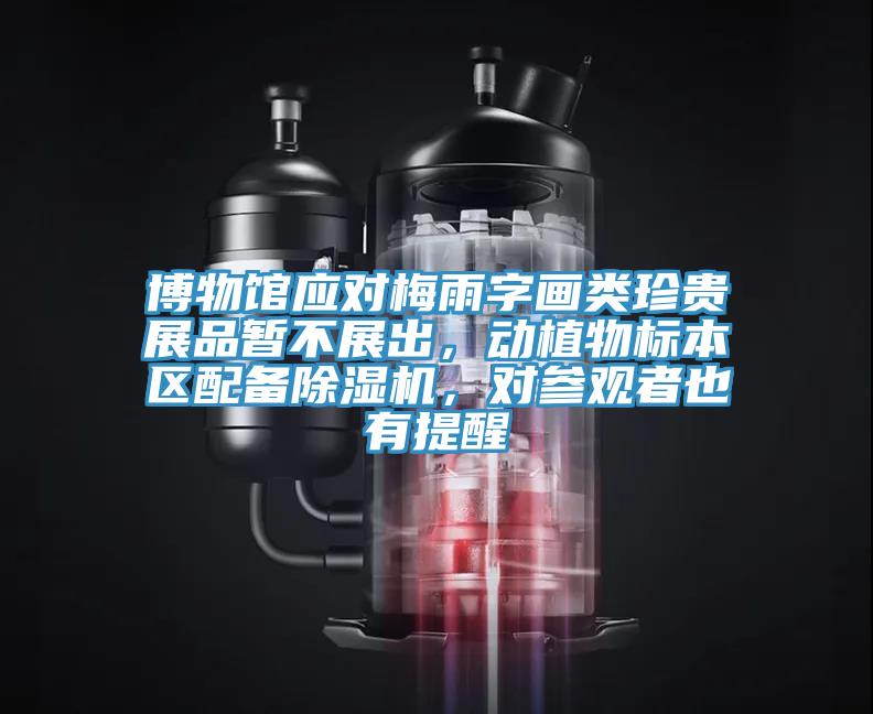 博物館應對梅雨字畫(huà)類(lèi)珍貴展品暫不展出，動(dòng)植物標本區配備除濕機，對參觀(guān)者也有提醒