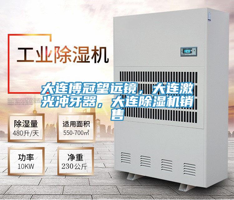 大連博冠望遠鏡，大連激光沖牙器，大連除濕機銷(xiāo)售