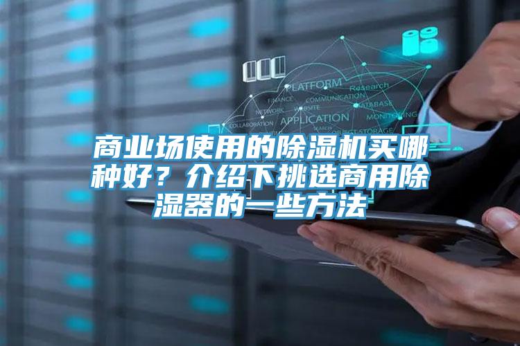 商業(yè)場(chǎng)使用的除濕機買(mǎi)哪種好？介紹下挑選商用除濕器的一些方法