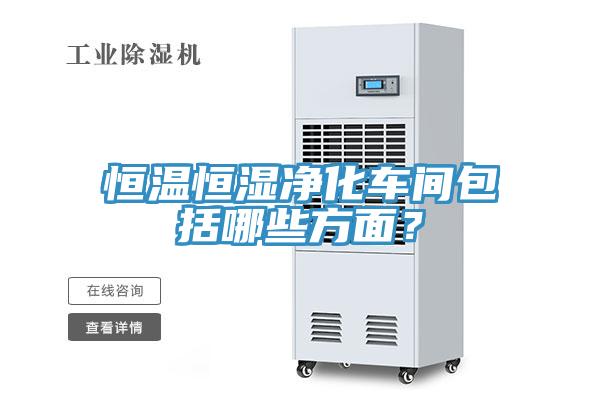 恒溫恒濕凈化車(chē)間包括哪些方面？