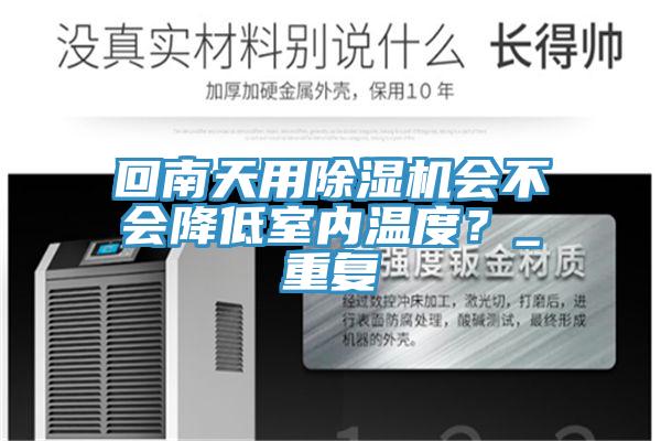 回南天用除濕機會(huì )不會(huì )降低室內溫度？_重復