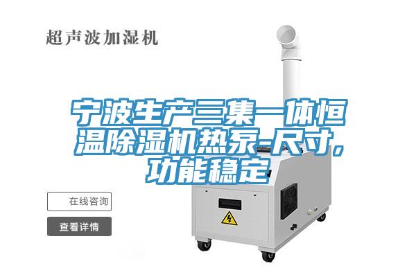 寧波生產(chǎn)三集一體恒溫除濕機熱泵-尺寸,功能穩定