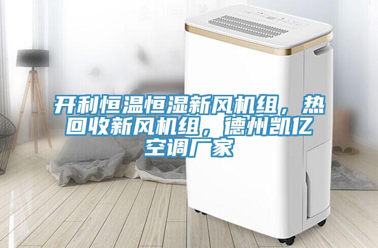 開(kāi)利恒溫恒濕新風(fēng)機組，熱回收新風(fēng)機組，德州凱億空調廠(chǎng)家
