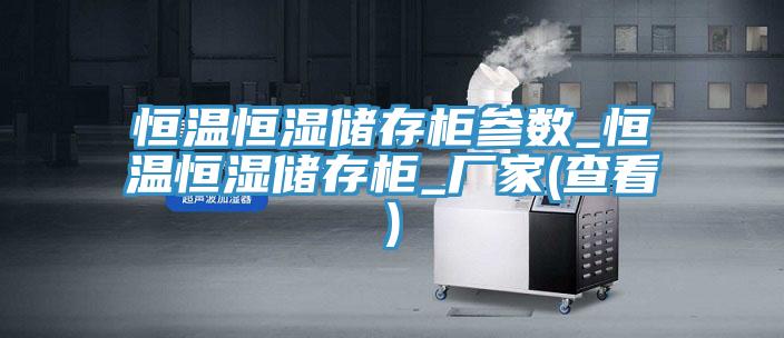 恒溫恒濕儲存柜參數_恒溫恒濕儲存柜_廠(chǎng)家(查看)