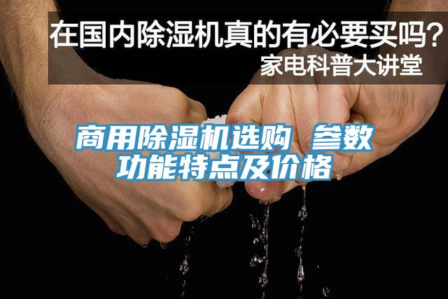 商用除濕機選購 參數功能特點(diǎn)及價(jià)格