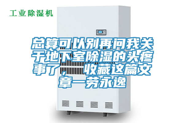 總算可以別再問(wèn)我關(guān)于地下室除濕的頭疼事了， 收藏這篇文章一勞永逸