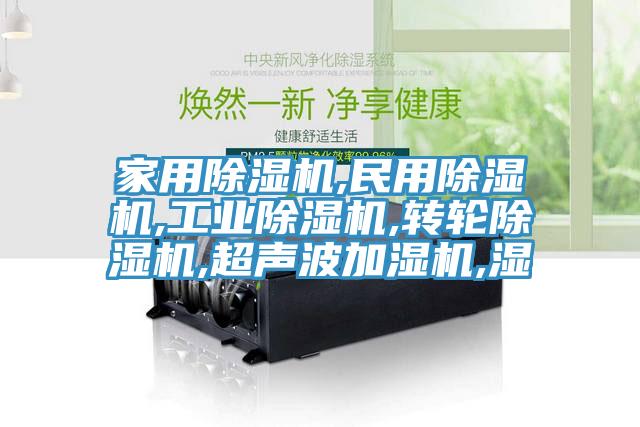 家用除濕機,民用除濕機,工業(yè)除濕機,轉輪除濕機,超聲波加濕機,濕