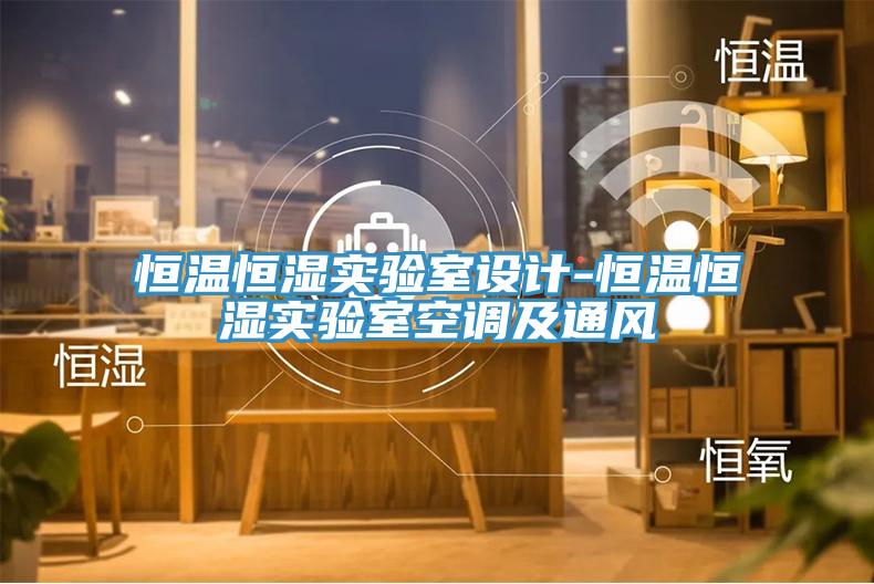 恒溫恒濕實(shí)驗室設計-恒溫恒濕實(shí)驗室空調及通風(fēng)