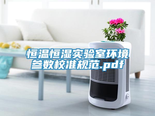 恒溫恒濕實(shí)驗室環(huán)境參數校準規范.pdf