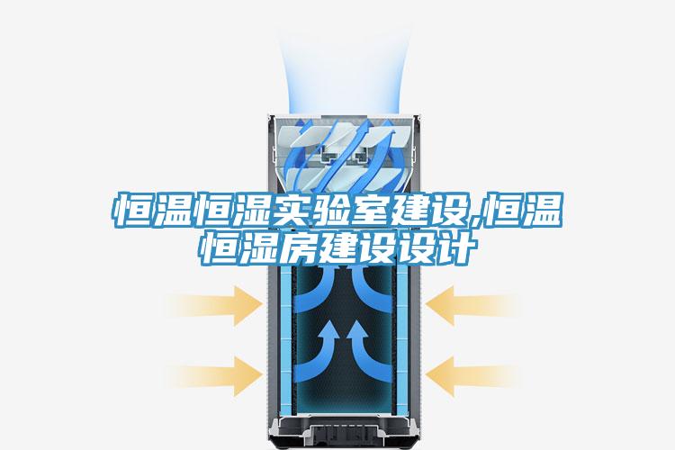 恒溫恒濕實(shí)驗室建設,恒溫恒濕房建設設計