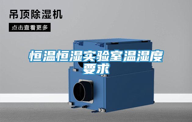 恒溫恒濕實(shí)驗室溫濕度要求