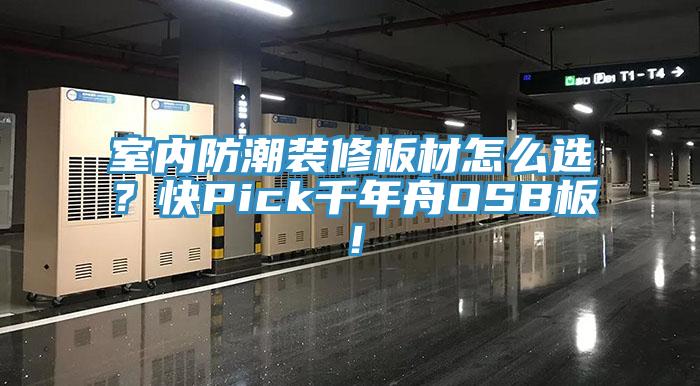 室內防潮裝修板材怎么選？快Pick千年舟OSB板！
