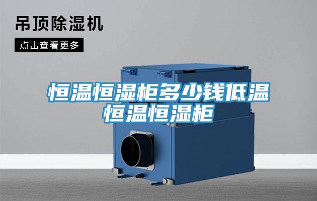 恒溫恒濕柜多少錢(qián)低溫恒溫恒濕柜