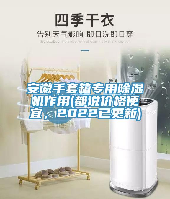 安徽手套箱專(zhuān)用除濕機作用(都說(shuō)價(jià)格便宜，2022已更新)