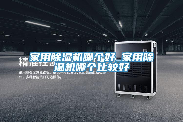 家用除濕機哪個(gè)好_家用除濕機哪個(gè)比較好