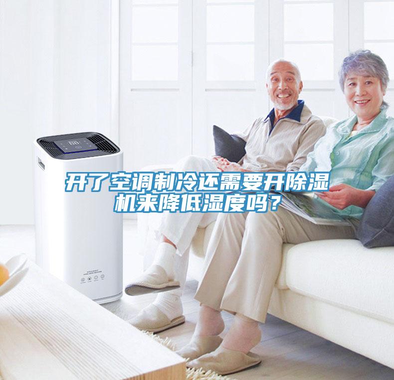 開(kāi)了空調制冷還需要開(kāi)除濕機來(lái)降低濕度嗎？