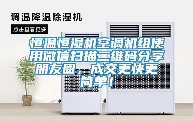 恒溫恒濕機空調機組使用微信掃描二維碼分享朋友圈，成交更快更簡(jiǎn)單！