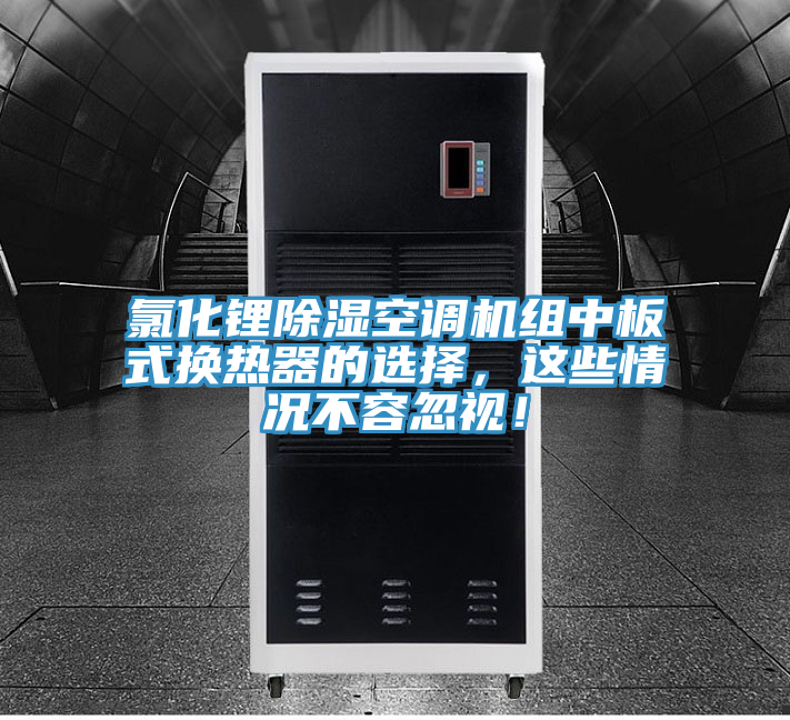 氯化鋰除濕空調機組中板式換熱器的選擇，這些情況不容忽視！