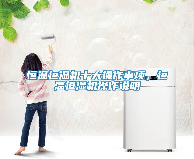 恒溫恒濕機十大操作事項，恒溫恒濕機操作說(shuō)明