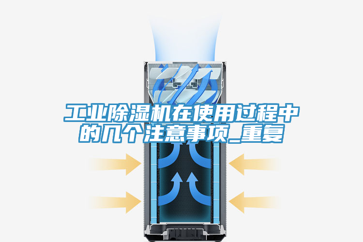 工業(yè)除濕機在使用過(guò)程中的幾個(gè)注意事項_重復