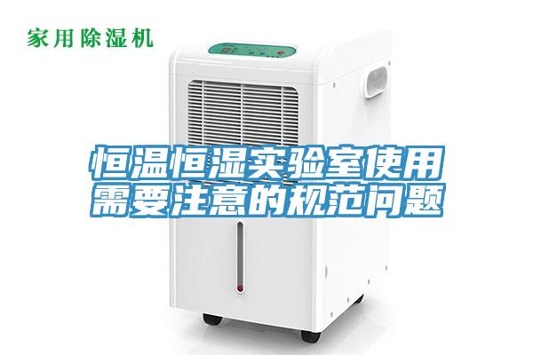恒溫恒濕實(shí)驗室使用需要注意的規范問(wèn)題