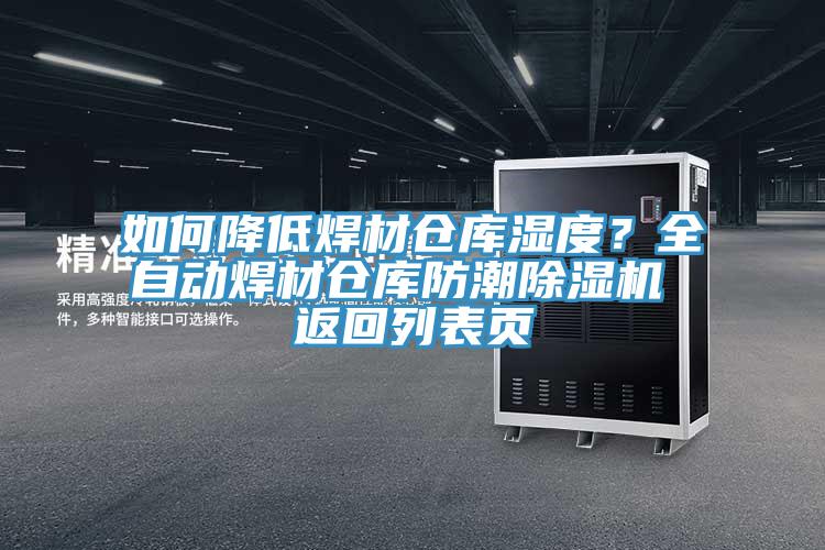 如何降低焊材倉庫濕度？全自動(dòng)焊材倉庫防潮除濕機 返回列表頁(yè)