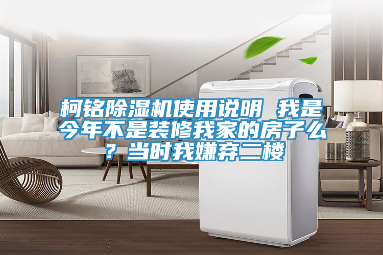 柯銘除濕機使用說(shuō)明 我是今年不是裝修我家的房子么？當時(shí)我嫌棄二樓