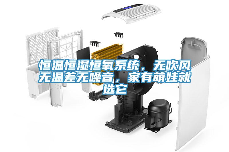 恒溫恒濕恒氧系統，無(wú)吹風(fēng)無(wú)溫差無(wú)噪音，家有萌娃就選它