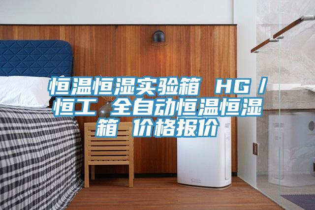 恒溫恒濕實(shí)驗箱 HG／恒工 全自動(dòng)恒溫恒濕箱 價(jià)格報價(jià)