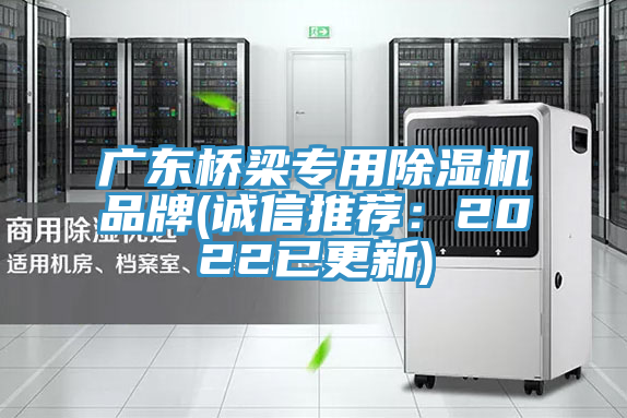 廣東橋梁專(zhuān)用除濕機品牌(誠信推薦：2022已更新)