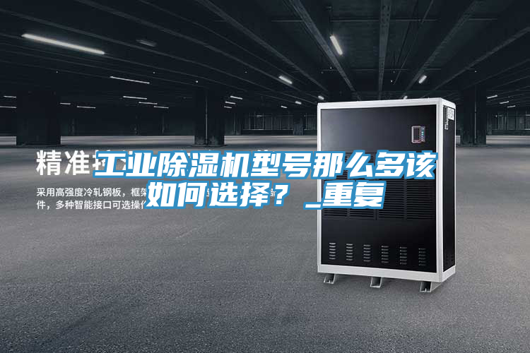 工業(yè)除濕機型號那么多該如何選擇？_重復
