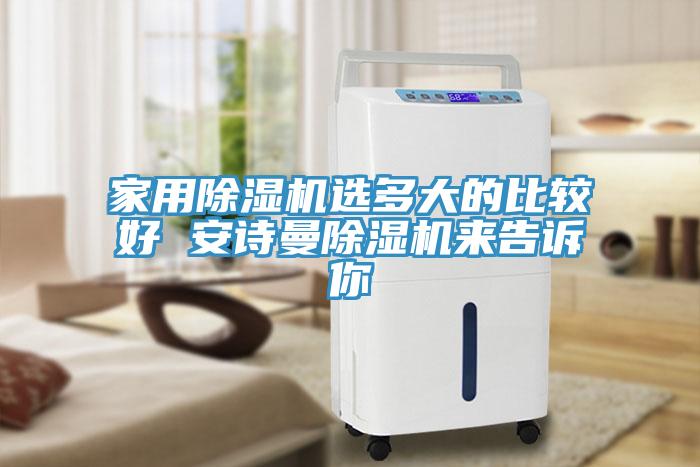 家用除濕機選多大的比較好 安詩(shī)曼除濕機來(lái)告訴你