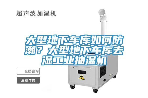大型地下車(chē)庫如何防潮？大型地下車(chē)庫去濕工業(yè)抽濕機