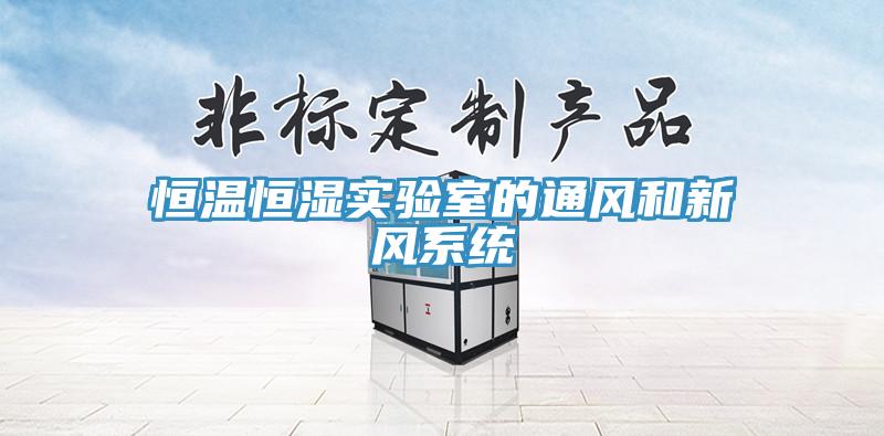 恒溫恒濕實(shí)驗室的通風(fēng)和新風(fēng)系統