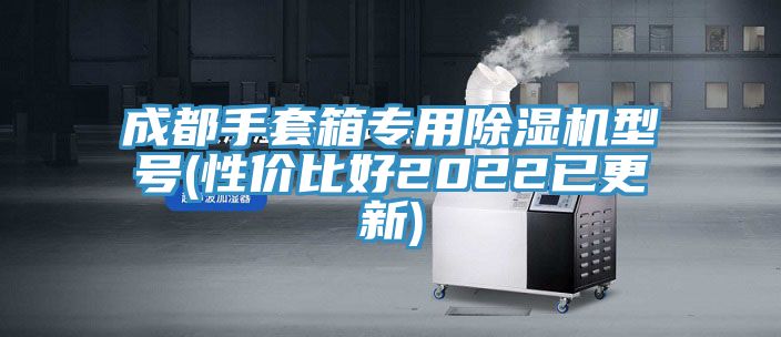 成都手套箱專(zhuān)用除濕機型號(性?xún)r(jià)比好2022已更新)