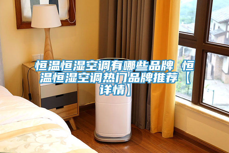 恒溫恒濕空調有哪些品牌 恒溫恒濕空調熱門(mén)品牌推薦【詳情】