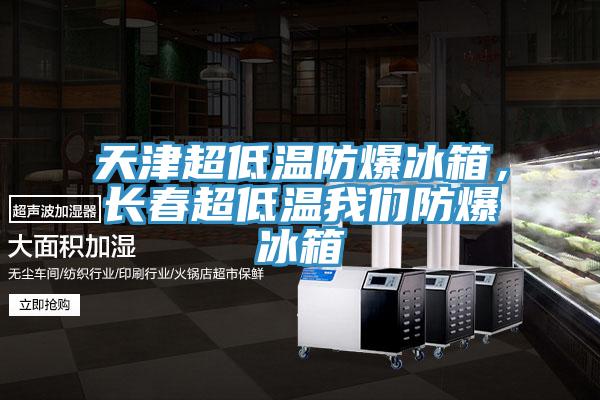天津超低溫防爆冰箱，長(cháng)春超低溫我們防爆冰箱