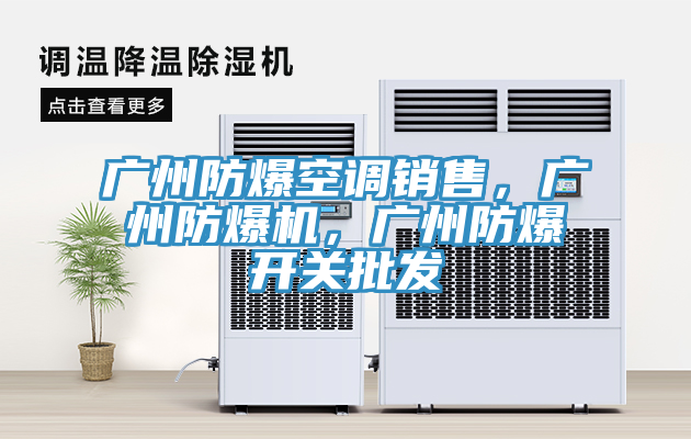 廣州防爆空調銷(xiāo)售，廣州防爆機，廣州防爆開(kāi)關(guān)批發(fā)