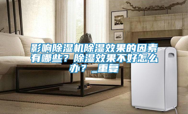 影響除濕機除濕效果的因素有哪些？除濕效果不好怎么辦？_重復