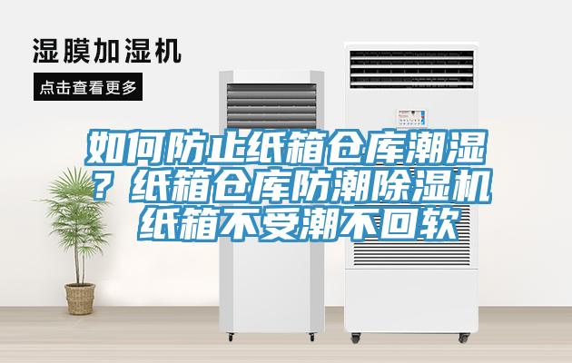 如何防止紙箱倉庫潮濕？紙箱倉庫防潮除濕機 紙箱不受潮不回軟