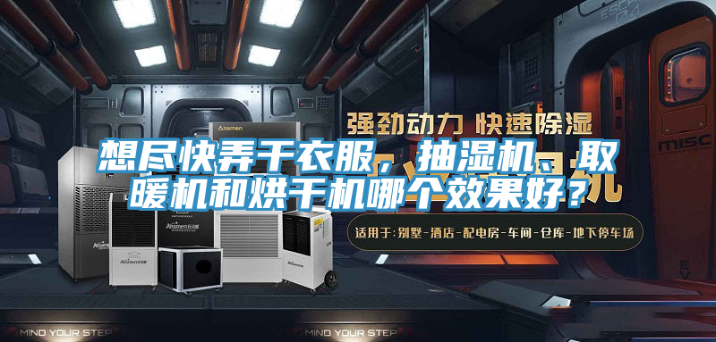 想盡快弄干衣服，抽濕機、取暖機和烘干機哪個(gè)效果好？