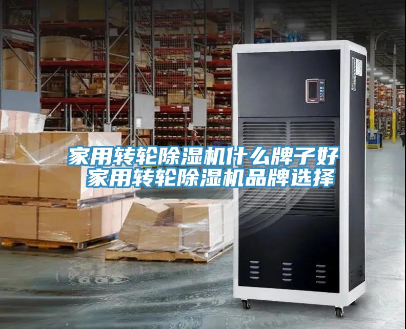 家用轉輪除濕機什么牌子好 家用轉輪除濕機品牌選擇