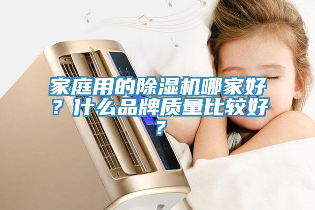 家庭用的除濕機哪家好？什么品牌質(zhì)量比較好？