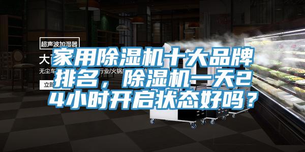 家用除濕機十大品牌排名，除濕機一天24小時(shí)開(kāi)啟狀態(tài)好嗎？