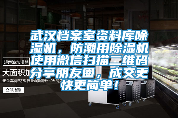 武漢檔案室資料庫除濕機，防潮用除濕機使用微信掃描二維碼分享朋友圈，成交更快更簡(jiǎn)單！
