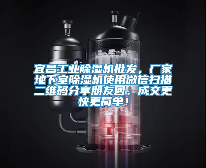 宜昌工業(yè)除濕機批發(fā)，廠(chǎng)家地下室除濕機使用微信掃描二維碼分享朋友圈，成交更快更簡(jiǎn)單！