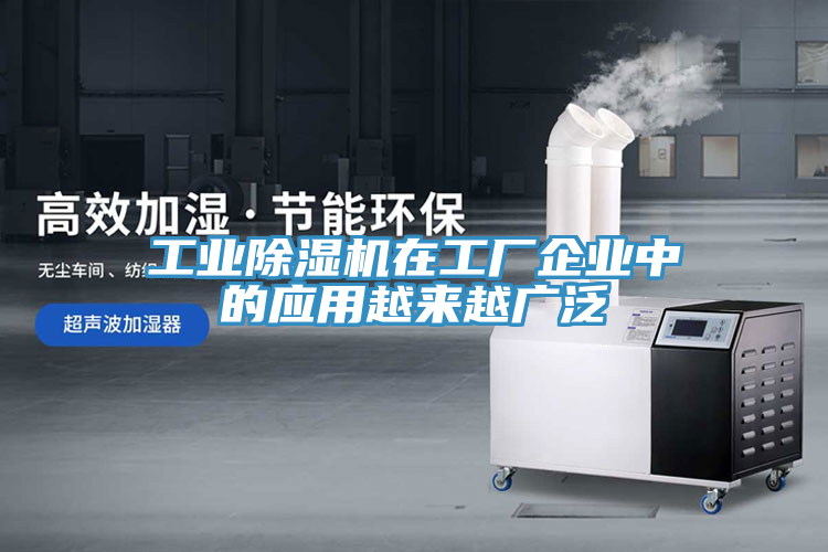 工業(yè)除濕機在工廠(chǎng)企業(yè)中的應用越來(lái)越廣泛